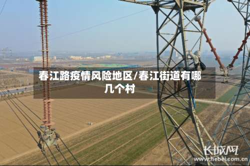 春江路疫情风险地区/春江街道有哪几个村-第3张图片