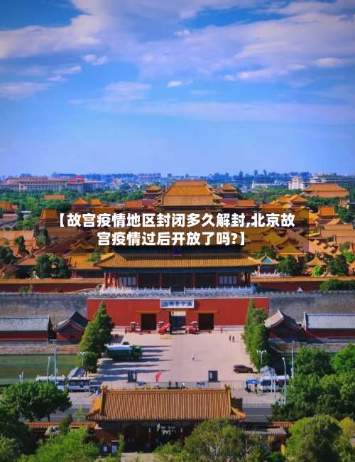 【故宫疫情地区封闭多久解封,北京故宫疫情过后开放了吗?】-第2张图片