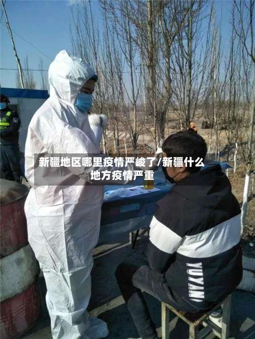 新疆地区哪里疫情严峻了/新疆什么地方疫情严重-第1张图片
