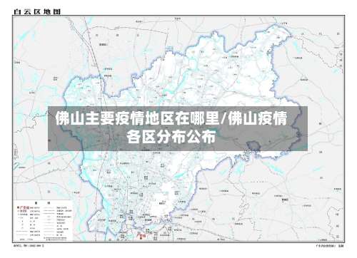 佛山主要疫情地区在哪里/佛山疫情各区分布公布-第2张图片