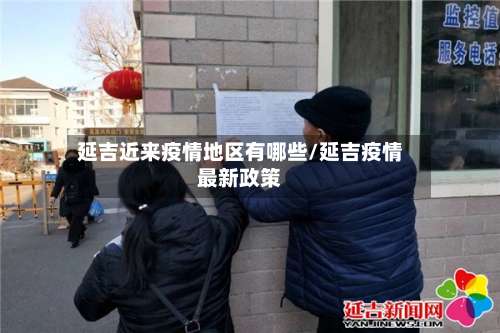 延吉近来疫情地区有哪些/延吉疫情最新政策-第2张图片