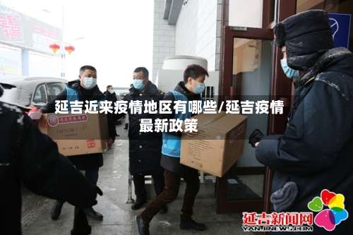 延吉近来疫情地区有哪些/延吉疫情最新政策-第3张图片