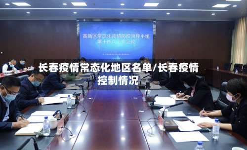 长春疫情常态化地区名单/长春疫情控制情况-第2张图片