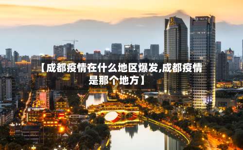 【成都疫情在什么地区爆发,成都疫情是那个地方】-第2张图片