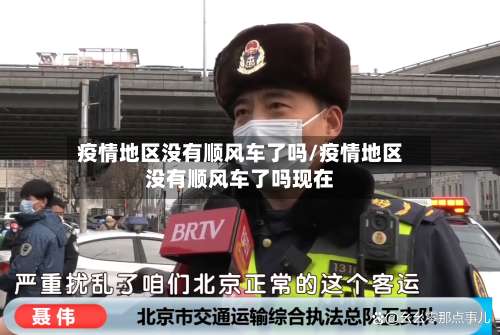 疫情地区没有顺风车了吗/疫情地区没有顺风车了吗现在-第2张图片
