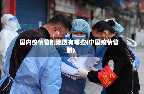 国内疫情管制地区有哪些(中国疫情管制)-第3张图片
